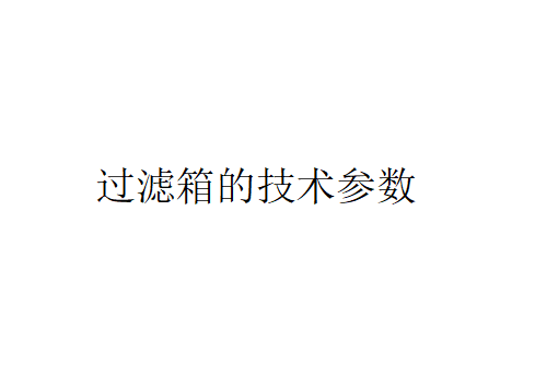 什么是过滤箱?(过滤箱的技术参数是怎样的?) 什么是过滤箱?(过滤箱的技术参数是怎样的?)