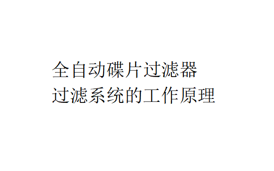 全自动碟片过滤器过滤系统的工作原理是怎样的?(全自动碟片过滤器的过滤阶段的工作原理) 全自动碟片过滤器过滤系统的工作原理是怎样的?(全自动碟片过滤器的过滤阶段的工作原理)